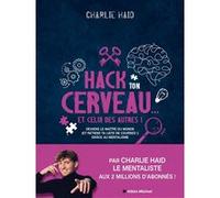 Hack ton cerveau... Et celui des autres ! Charlie Haid (Auteur)