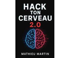 Hack ton cerveau version 2.0: Les cheat codes de ton esprit pour débloquer mémoire, focus, créativité et confiance