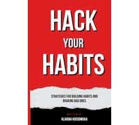 Hack Your Habits: Break the Bad. Build the Better. Run Your Life on Your Terms. (Includes 12-Month Habit Tracker)