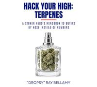 Hack Your High: Terpenes: A Stoner Nerd's Handbook to Buying by Nose Instead of Numbers and Getting More Out of Every Session