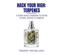 Hack Your High: Terpenes: A Stoner Nerd's Handbook to Buying by Nose Instead of Numbers and Getting More Out of Every Session