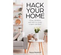 Hack Your Home: Clean, Declutter and Style to a Create a Space You Love!