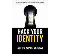 HACK YOUR IDENTITY: How Self-Limiting Sentences Become Identity - and How to Break Them