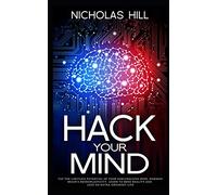 Hack Your Mind: Tap the Limitless Potential of Your Subconscious Mind, Harness Brain’s Neuroplasticity, Learn to Bend Reality and Lead an Extra-ordinary Life