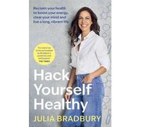 Hack Yourself Healthy Reclaim your health to boost your energy, clear your mind and live a long, vibrant life - Julia Bradbury - Piatkus - ebook (ePub) - Livre