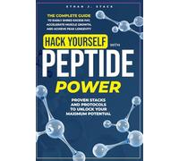 Hack Yourself with Peptide Power: The Complete Guide to Easily Shred Excess Fat, Accelerate Muscle Growth, and Achieve Peak Longevity - Proven Stacks and Protocols to Unlock Your Maximum Potential