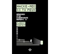 Hacke-moi si tu peux - Mémoires d'un cyberpirate repenti Florent Curtet (Auteur), Sophie Garcin (Auteur), Eric Naulleau (Préface)