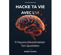 Hacke Ta Vie avec l'IA: 11 Hacks Concrets pour Automatiser Ton Quotidien en 2026