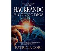 Hackeando El Codigo Dios: La Conspiración para Robar el Alma Humana