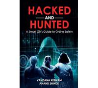 Hacked and Hunted: A Smart Girl's Guide to Online Safety