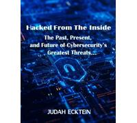 Hacked From The Inside: The Cybersecurity Crisis: Past, Present, and Future - How Modern Threats Are Targeting Businesses and What to Do About It