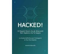 Hacked!: I 6 segreti shock che gli attaccanti non vogliono che tu sappia