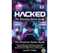 Hacked; The Streamer Game Guide: Complete Walkthrough, All Endings, Achievements, Advanced Strategies, Character Deep Dives & Behind-the-Scenes Insights for New and Veteran Players
