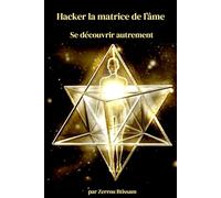Hacker la matrice de l’âme: Se découvrir autrement