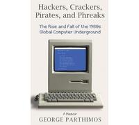 Hackers, Crackers, Pirates and Phreaks: The Rise and Fall of the 1980’s Global Computer Underground