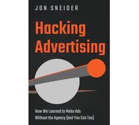 Hacking Advertising: How We Learned to Make Ads Without the Agency and You Can Too