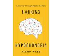 Hacking Hypochondria: A Journey Through Health Anxiety