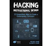 Hacking Instructional Design: 33 Extraordinary Ways to Create a Contemporary Curriculum