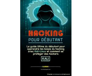 HACKING POUR DÉBUTANT: le guide ultime du débutant pour apprendre les bases du hacking avec Kali Linux et comment se protéger des hackers