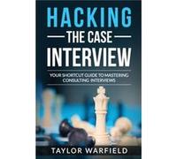 Hacking the Case Interview by Taylor Warfield Taylor Warfield (Auteur)