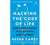 Hacking the Code of Life: How Gene Editing Will Rewrite Our Futures