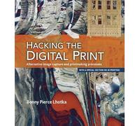 Hacking the Digital Print: Alternative image capture and printmaking processes