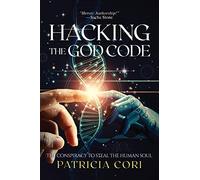 Hacking the God Code: The Conspiracy to Steal the Human Soul
