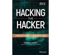 Hacking the Hacker: Learn From the Experts Who Take Down Hackers
