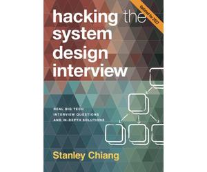 Hacking the System Design Interview: Real Big Tech Interview Questions and In-depth Solutions