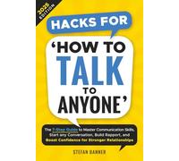 Hacks for ‘How to Talk to Anyone’: The 7-Step Guide to Master Communication Skills, Start any Conversation, Build Rapport and Boost Social Confidence for Stronger Relationships