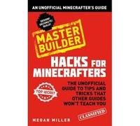 Hacks for Minecrafters: Master Builder: An Unofficial Minecrafters Guide Miller, Megan (Auteur)