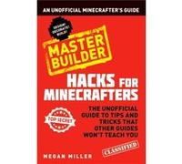 Hacks for Minecrafters: Master Builder: An Unofficial Minecrafters Guide Miller, Megan (Auteur)