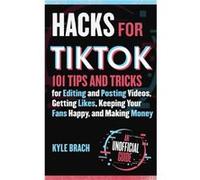 Hacks for TikTok 150 Tips and Tricks for Editing and Posting Videos Getting Likes Keeping Your Fans Happy and Making Money by Kyle Brach Kyle Brach (Auteur)