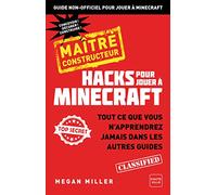 Hacks pour jouer à Minecraft - Maître bâtisseur: Tout ce que vous n'apprendrez jamais dans les autres guides