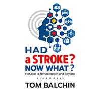 Had A Stroke? Now What? Hospital to Rehabilitation and Beyond: 1