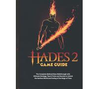 HADES 2 GAME GUIDE: The Complete Melinoë Boss Walkthrough with Ultimate Strategy, Tips & Tricks and Secrets to Unlock the Surface World and Ending of the Reign of Time