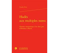 Hadès aux multiples noms Histoire onomastique d'un dieu grec d'Homère à Platon - Claudio Felisi - Classiques Garnier - relié - Etude