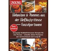 Hähnchen & Pommes aus der Heißluftfritteuse - Einzelportionen 2026: Knusprige Heißluftfritteusen-Rezepte für eine Person - schnelle, kleine Portionen mit viel Geschmack und wenig Öl. Bonus enthalten