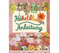 Häkelblumen Anleitung: 21 zauberhafte Blumendesigns & süße Tier-Töpfe häkeln Schritt für Schritt