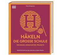 Häkeln - die große Schule: Schritt für Schritt von der ersten bis zur letzten Masche. Techniken, Häkelmuster, Projekte