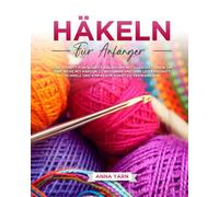 Häkeln für anfänger: Eine schritt-für-schritt-anleitung- mit illustrationen um ihre reise mit häkeln zu beginnen und ihre leidenchaft schnell und einfach in kunst zu verwandeln