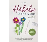 Häkeln leicht gemacht!: In 18 Tagen Häkeln lernen mit Schritt-für-Schritt-Anleitungen und begleitenden Amigurumi-Projekten für Anfänger