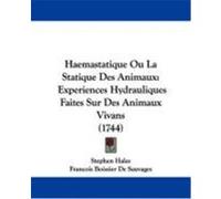 Haemastatique Ou La Statique Des Animaux: Experiences Hydrauliques Faites Sur Des Animaux Vivans (1744) Hales, Stephen (Auteur)