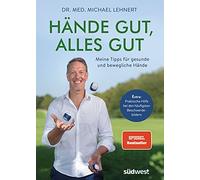 Hände gut, alles gut: Meine Tipps für gesunde und bewegliche Hände - Extra: Praktische Hilfe bei den häufigsten Beschwerdebildern