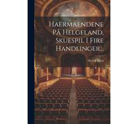 Haermaendene På Helgeland, Skuespil I Fire Handlinger...