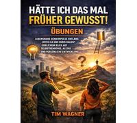 Hätte ich das mal früher gewusst! Übungen: Lebensnahe Denkimpulse entlang Joyce Ilg und Chris Halb12’ ehrlichem Blick auf Selbstkenntnis, Alltag und persönliche Entwicklung