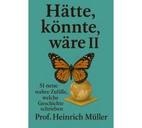 Hätte, könnte, wäre II: 51 neue wahre Zufälle, welche Geschichte schrieben