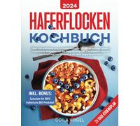 Haferflocken-Kochbuch: Über 100 Einfache Und Schnelle Rezepte Für Ein Gesundes Leben Ultimativer Ratgeber Für Die Regulierung Von Cholesterin Und Die Bekämpfung Von Diabetes Mit Dem Superfood Hafer