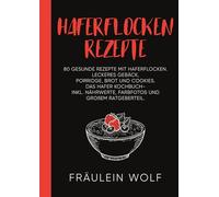 HAFERFLOCKEN REZEPTE: 80 gesunde Rezepte mit Haferflocken. Leckeres Gebäck, Porridge, Brot und Cookies. Das Hafer Kochbuch- Inkl. Nährwerte, Farbfotos und großem Ratgeberteil.