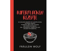 HAFERFLOCKEN REZEPTE: 80 gesunde Rezepte mit Haferflocken. Leckeres Gebäck, Porridge, Brot und Cookies. Das Hafer Kochbuch- Inkl. Nährwerte, Farbfotos und großem Ratgeberteil.